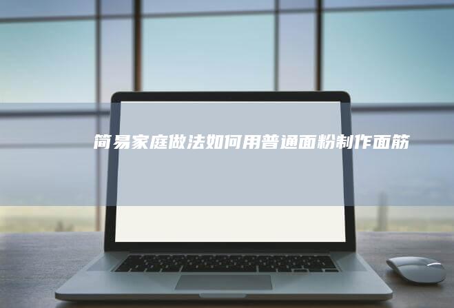 简易家庭做法：如何用普通面粉制作面筋